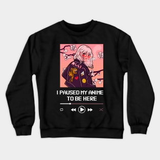 I Paused My Anime To Be Here Crewneck Sweatshirt